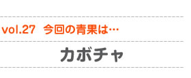 vol.27　今回の青果は…カボチャ