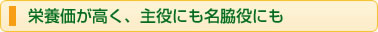 栄養価が高く、主役にも名脇役にも