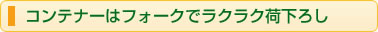 コンテナーはフォークでラクラク荷下ろし